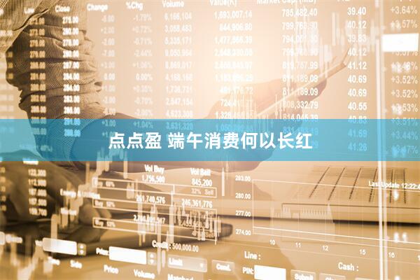 点点盈 端午消费何以长红
