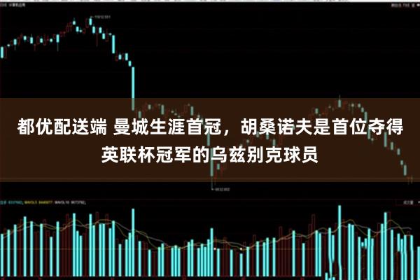 都优配送端 曼城生涯首冠，胡桑诺夫是首位夺得英联杯冠军的乌兹别克球员